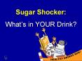 Sugar Shocker: What s in YOUR Drink? Sugar Shocke