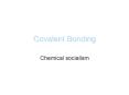Covalent Bonding Chemical socialism Bonding betwee