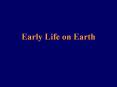 Early Life on Earth Early Life on Earth Overview If you wer