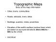 Topographic Maps Body (of the map) Information Cities