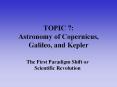 TOPIC 7: Astronomy of Copernicus, Galileo, and Kepler Th