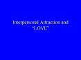Interpersonal Attraction and  LOVE  Liking, Loving, Leavin