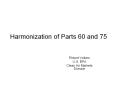 Harmonization of Parts 60 and 75 Robert Vollaro U.S. EP