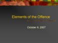 Elements of the Offence October 9, 2007 Elements of th