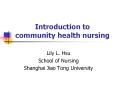 Introduction to community health nursing Lily L. Hsu Schoo