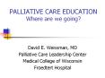 PALLIATIVE CARE EDUCATION Where are we going? David E