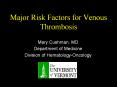 Major Risk Factors for Venous Thrombosis Mary Cushman, M