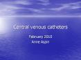 Central venous catheters February 2010 Anne Aspin Centra