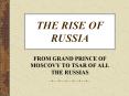 FROM GRAND PRINCE OF MOSCOVY TO TSAR OF ALL THE RUSSIA