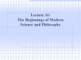 Lecture 16: The Beginnings of Modern Science and Philosoph