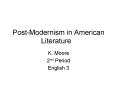 Post-Modernism in American Literature K. Moore 2nd Perio