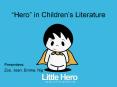  Hero  in Children s Literature Presenters: Zoe, Jean, Emma