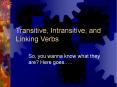 Transitive, Intransitive, and Linking Verbs So, you wann