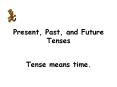 Present, Past, and Future Tenses Tense means time. The tens