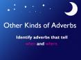 Other Kinds of Adverbs Identify adverbs that tell when an