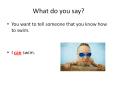 What do you say? You want to tell someone that you know ho
