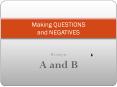 Making QUESTIONS and NEGATIVES It s easy as A and B That 