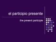 el participio presente the present participle When is i