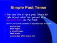 Simple Past Tense We use the simple past tense to talk abou