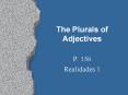 The Plurals of Adjectives P. 156 Realidades 1 The Plurals o