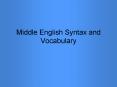 Middle English Syntax and Vocabulary Middle English Synta