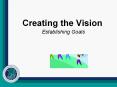 Creating the Vision Establishing Goals Visioning One of th