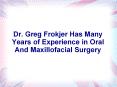 Dr. Greg Frokjer Has Many Years of Experience in Oral And Maxillofacial Surgery