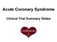 Acute Coronary Syndrome Clinical Trial Summary Slides Acut