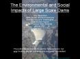 The Environmental and Social Impacts of Large Scale Dam