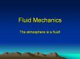 Fluid Mechanics The atmosphere is a fluid! Some definition