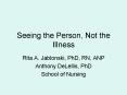 Seeing the Person, Not the Illness Rita A. Jablonski, PhD
