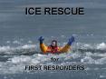 ICE RESCUE for FIRST RESPONDERS The following presentatio