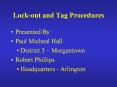 Lock-out and Tag Procedures Presented By: Paul Micheal Hal