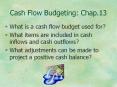 Cash Flow Budgeting: Chap.13 What is a cash flow budget use