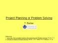 Project Planning or Problem Solving T. Barber References 