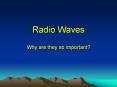 Radio Waves Why are they so important? What is a Radio Wave
