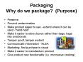 Packaging Why do we package? (Purpose) Preserve Preven