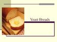 Yeast Breads Yeast Bread Basics All yeast breads mus