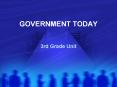 GOVERNMENT TODAY 3rd Grade Unit Government Today Purpose o
