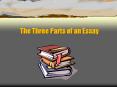The Three Parts of an Essay 3 basic parts Introduction Bod