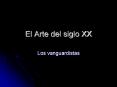 El Arte del siglo XX Los vanguardistas El Vanguardismo U