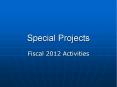 Special Projects Fiscal 2012 Activities Overvie