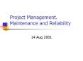 Project Management. Maintenance and Reliability 14 Aug 200