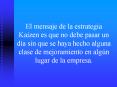 El mensaje de la estrategia Kaizen es que no debe pasar un 