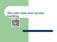 The cold chain and vaccine handling Topics covered Col