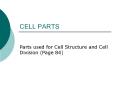 CELL PARTS Parts used for Cell Structure and Cell Divisio