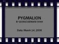 PYGMALION BY GEORGE BERNARD SHAW Date: March 14, 2006 G.B