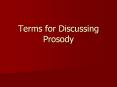 Terms for Discussing Prosody What is prosody? The term