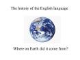 The history of the English language Where on Earth did i