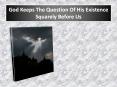 God Keeps The Question Of His Existence Squarely Before Us